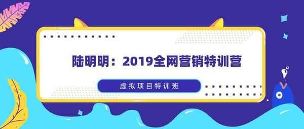 2019全网营销特训营，虚拟项目特训班全套进阶课程,全套视频教程学习资料通过百度云网盘下载 